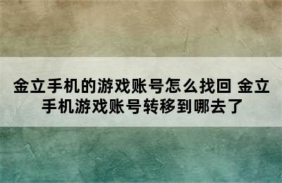 金立手机的游戏账号怎么找回 金立手机游戏账号转移到哪去了